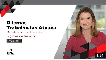 Benefícios nos diferentes regimes de trabalho - Parte 2 | Dilemas Trabalhistas Atuais